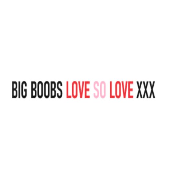 Big Boobs Love So Love XXX
