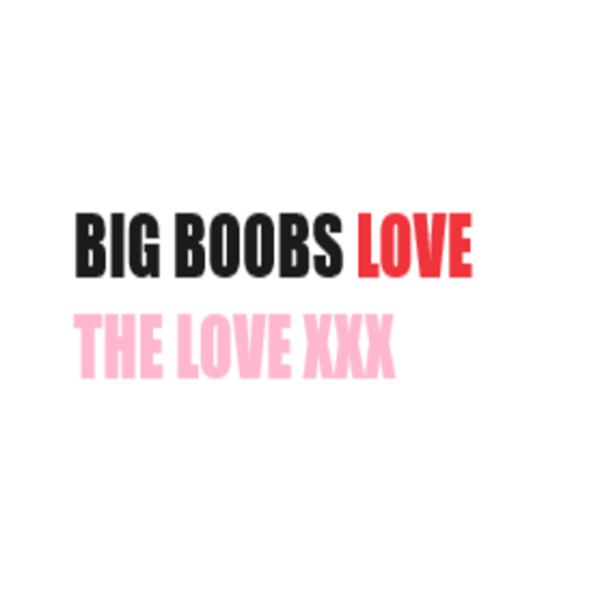 Big Boobs Love The Love XXX