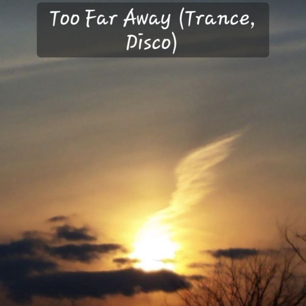 Too Far Away (Trance, Disco)
