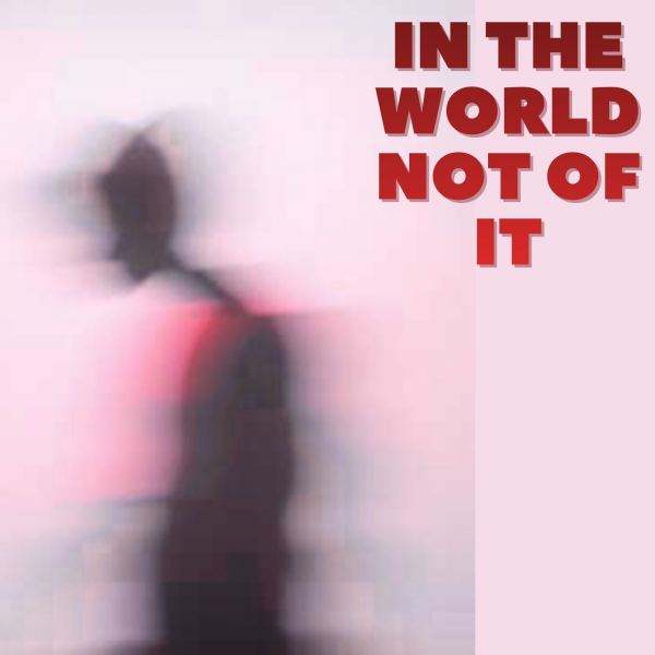 In The World Not Of It