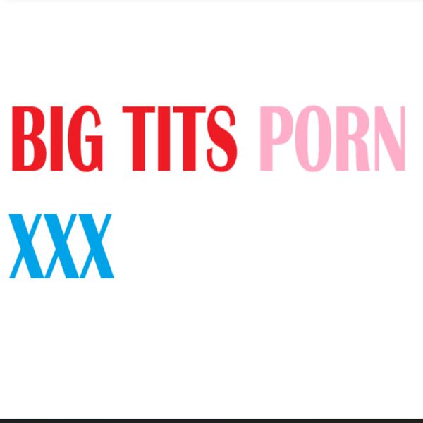 Big Tits Porn XXX