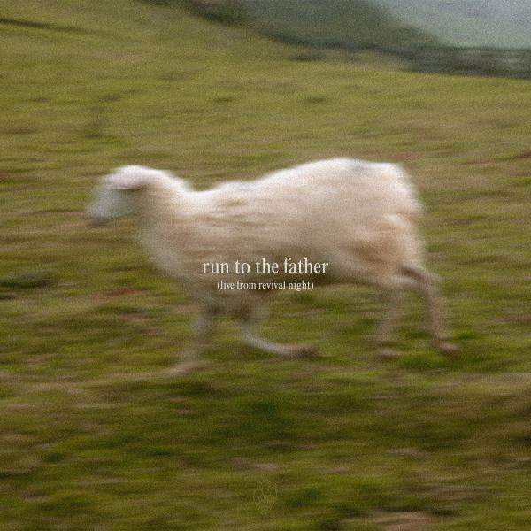 Run To The Father - (live from revival night)
