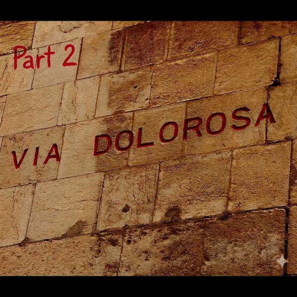 “Via Dolorosa – A Sorrowful Way” Part 2