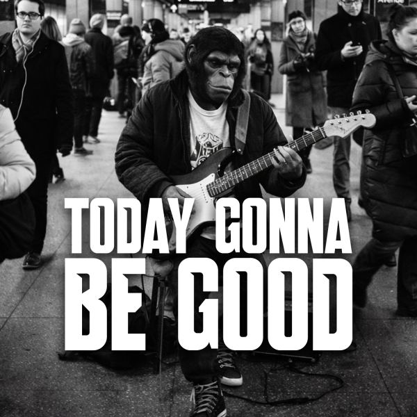 Today Gonna Be Good