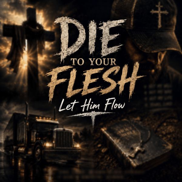DIE TO YOUR FLESH (Let Him Flow)