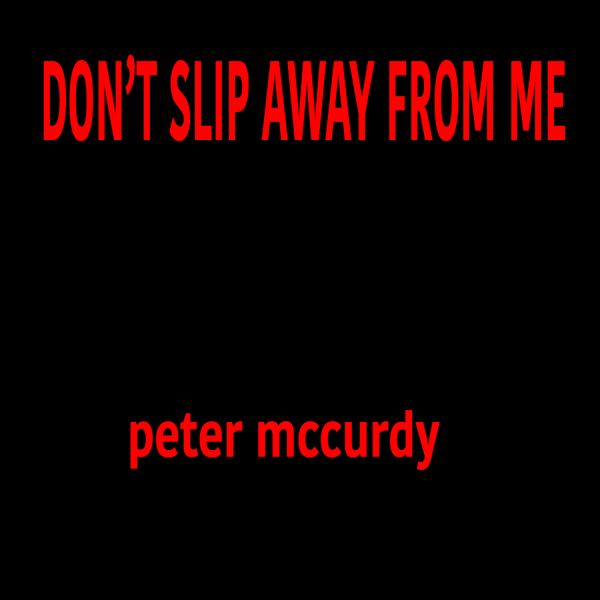DON'T SLIP AWAY FROM ME