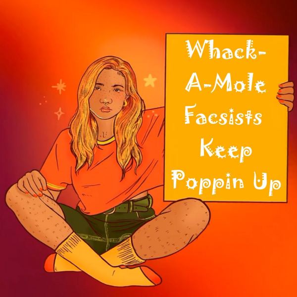 Whack a Mole Fascists Keep Poppin Up