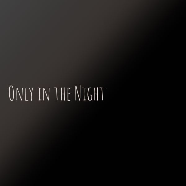 Only in the night