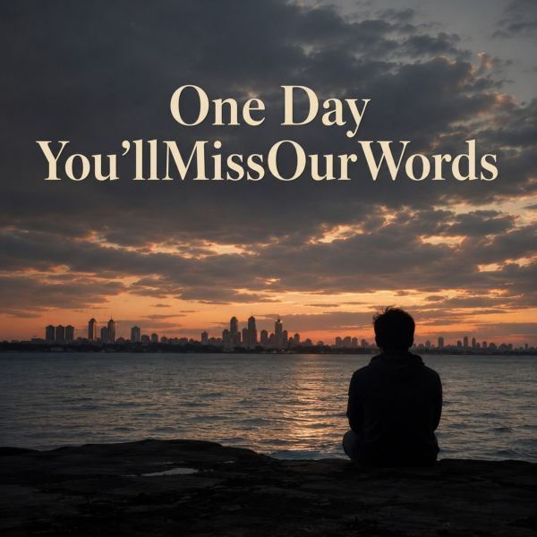 One Day You'll Miss Our Words