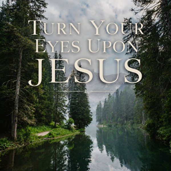Turn Your Eyes Upon Jesus