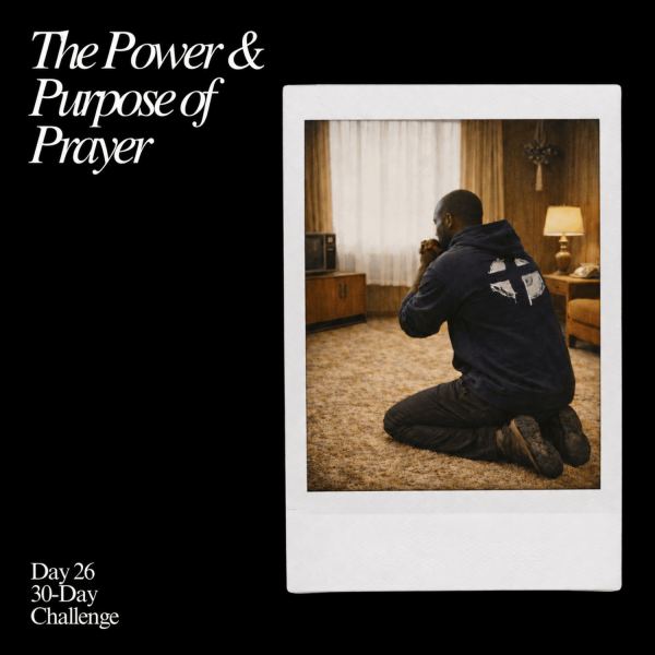 Day 26-The Power and Purpose Of Prayer- 30 Day Challenge