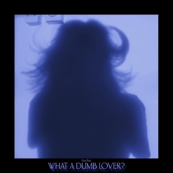 WHAT A DUMB LOVER?