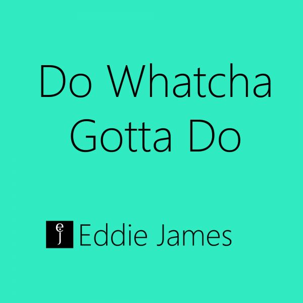Do Whatcha Gotta Do