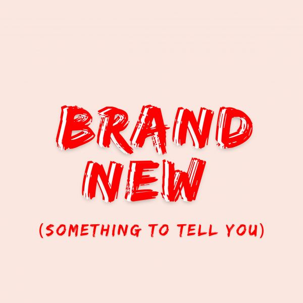 BRAND NEW (Something to Tell You)