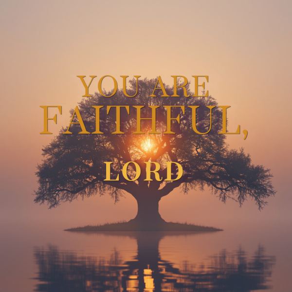 YOU ARE FAITHFUL, LORD