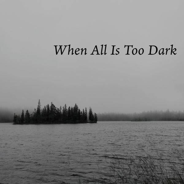When All Is Too Dark