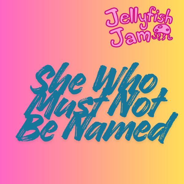 She Who Must Not Be Named