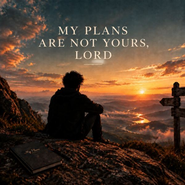 MY PLANS ARE NOT YOURS, LORD